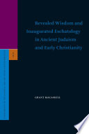 Revealed wisdom and inaugurated eschatology in ancient Judaism and early Christianity /