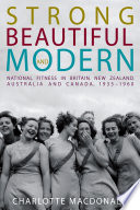 Strong, beautiful and modern : national fitness in Britain, New Zealand, Australia and Canada, 1935-1960 /