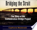 Bridging the Strait : the story of the Confederation Bridge project /