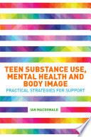 Teen substance use, mental health and body image : practical strategies for support /