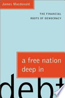 A free nation deep in debt : the financial roots of democracy / James Macdonald.