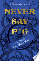 Never say p*g : the book of sailors' superstitions /