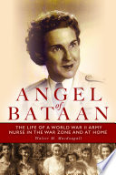 Angel of Bataan : the life of a World War II army nurse in the war zone and at home /
