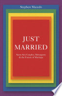 Just married : same-sex couples, monogamy, & the future of marriage /