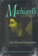 Machiavelli and his friends : their personal correspondence / [Niccolò Machiavelli] ; translated and edited by James B. Atkinson and David Sices.