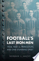 Football's last iron men : 1934, Yale vs. Princeton, and one stunning upset /