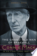 The grand old man of baseball : Connie Mack in his final years, 1932-1956 /