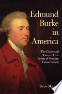Edmund Burke in America : the contested career of the father of modern conservatism /
