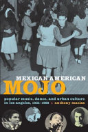 Mexican American mojo : popular music, dance, and urban culture in Los Angeles, 1935-1968 /