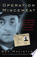 Operation Mincemeat : how a dead man and a bizarre plan fooled the Nazis and assured an allied victory / Ben Macintyre.