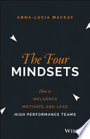 The four mindsets : how to influence, motivate and lead a high performance team / Anna-Lucia Mackay.