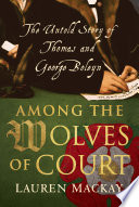 Among the wolves of court : the untold story of Thomas and George Boleyn /