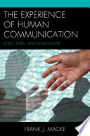 The experience of human communication : body, flesh, and relationship /