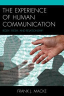 The Experience of Human Communication : Body, Flesh, and Relationship /