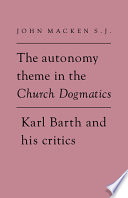 The autonomy theme in the Church dogmatics : Karl Barth and his critics /