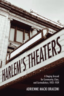 Harlem's theaters : a staging ground for community, class, and contradiction, 1923-1939 / Adrienne Macki Braconi.