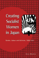 Creating socialist women in Japan : gender, labour, and activism, 1900-1937 /