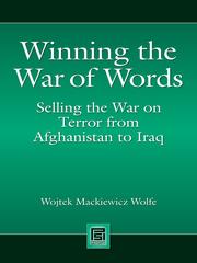 Winning the war of words selling the war on terror from Afghanistan to Iraq / Wojtek Mackiewicz Wolfe.