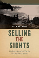 Selling the sights : the invention of the tourist in American culture / Will B. Mackintosh.