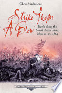 Strike them a blow : battle along the North Anna River, May 21-25, 1864 /