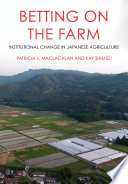Betting on the farm : institutional change in Japanese agriculture / Patricia L. Maclachlan, Kay Shimizu.
