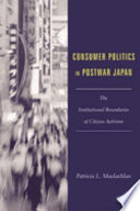 Consumer politics in Postwar Japan : the institutional boundries of citizen activism /