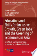 Education and Skills for Inclusive Growth, Green Jobs and the Greening of Economies in Asia Case Study Summaries of India, Indonesia, Sri Lanka and Viet Nam /