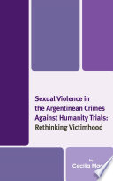 Sexual violence in the Argentinean crimes against humanity trials : rethinking victimhood / Cecilia Macón.