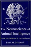 The neuroscience of animal intelligence : from the seahare to the seahorse / Euan M. Macphail.