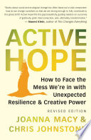 Active hope : how to face the mess we're in with unexpected resilience and creative power / Joanna Macy & Chris Johnstone.