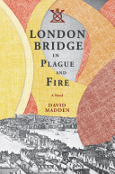 London Bridge in plague and fire : a novel /