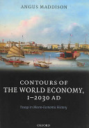 Contours of the world economy, 1-2030 AD : essays in macro-economic history / Angus Maddison.