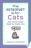 The internet is for cats : how animal images shape our digital lives /
