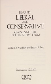 Beyond liberal and conservative : reassessing the political spectrum / William S. Maddox and Stuart A. Lilie ; foreword by David Boaz.