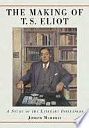 The making of T.S. Eliot : a study of the literary influences / Joseph Maddrey.