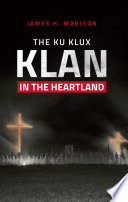 The Ku Klux Klan in the heartland / James H. Madison.