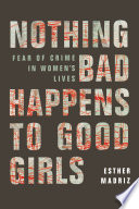 Nothing bad happens to good girls : fear of crime in women's lives / Esther Madriz.