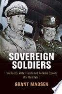 Sovereign soldiers : how the U.S. military transformed the global economy after World War II /