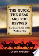 The quick, the dead and the revived : the many lives of the Western film /