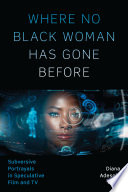 Where no Black woman has gone before : subversive portrayals in speculative film and TV /