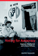 Voting for autocracy : hegemonic party survival and its demise in Mexico /