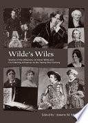 Wilde's Wiles : Studies of the Influences on Oscar Wilde and His Enduring Influences in the Twenty-First Century.