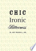 Chic ironic bitterness / R. Jay Magill, Jr.