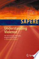 Understanding violence : the intertwining of morality, religion and violence : a philosophical stance / Lorenzo Magnani.