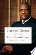 Clarence Thomas and the lost constitution / Myron Magnet.
