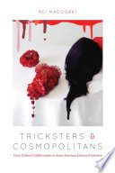 Tricksters and cosmopolitans : cross-cultural collaborations in Asian American literary production / Rei Magosaki.