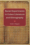 Racial experiments in Cuban literature and ethnography / Emily A. Maguire.