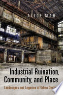 Industrial ruination, community, and place : landscapes and legacies of urban decline /