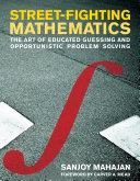 Street-fighting mathematics : the art of educated guessing and opportunistic problem solving /