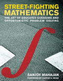 Street-fighting mathematics : the art of educated guessing and opportunistic problem solving / Sanjoy Mahajan ; foreword by Carver A. Mead.